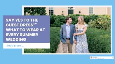 "Say Yes To The Guest Dress!" What to Wear at Every Summer Wedding